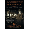 I Invented the Modern Age: The Rise of Henry Ford
