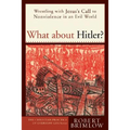 What about Hitler?: Wrestling with Jesus's Call to Nonviolence in an Evil World
