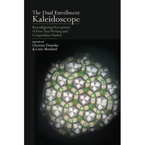 Dual Enrollment Kaleidoscope: Reconfiguring Perceptions of First-Year Writing and Composition Studies
