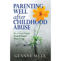 Parenting Well After Childhood Abuse: Be a Great Parent Even if Yours Were Crap