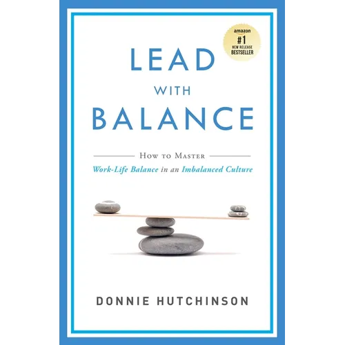 Lead with Balance: How to Master Work-Life Balance in an Imbalanced Culture