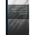 A System of Target Practice for the Use of Troops