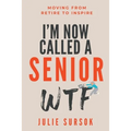 I'm Now Called a Senior Wtf: Moving from Retire to Inspire