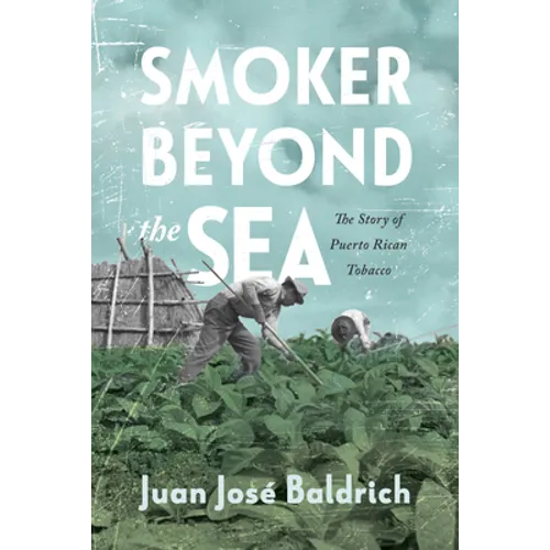 Smoker Beyond the Sea: The Story of Puerto Rican Tobacco