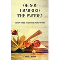 Oh No! I Married the Pastor!: The Dos and Don'ts of a Pastor's Wife