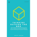 Thinking Outside The Box: How to Think Creatively By Applying Critical Thinking and Lateral Thinking
