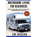Motorhome Living For Beginners: How To Live The Simple, Stress Free RV Lifestyle, Become Independent & Debt Free