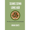 Seams Sewn Long Ago: The Story of Coats the Threadmakers