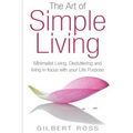 The Art of Simple Living: Minimalist Living, Decluttering and Living in Focus with your Life Purpose