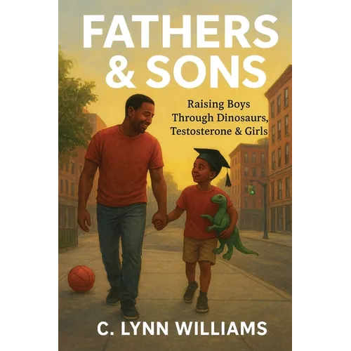 Fathers & Sons: Raising Boys Through Dinosaurs, Testosterone & Girls