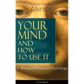 Your Mind and How to Use It: A Manual of Practical Psychology (Unabridged)