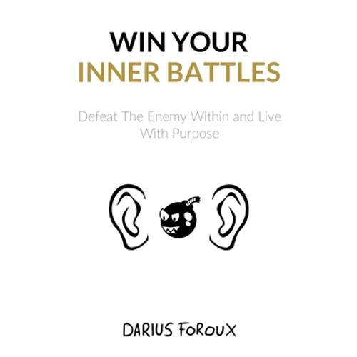 Win Your Inner Battles: Defeat The Enemy Within and Live With Purpose