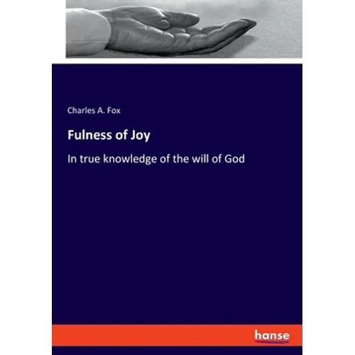 Fulness of Joy: In true knowledge of the will of God