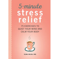 5-Minute Stress Relief: 75 Exercises to Quiet Your Mind and Calm Your Body