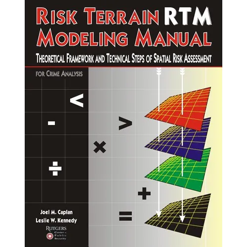 Risk Terrain Modeling Manual: Theoretical Framework and Technical Steps of Spatial Risk Assessment for Crime Analysis