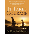 It Takes Courage: The Young Widow's Guide to Grieving and Raising Children Alone
