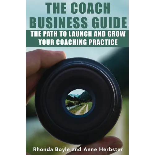 The Coach Business Guide: The Path to Launch and Grow Your Coaching Practice