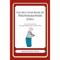 The Best Ever Book of Photographer Jokes: Lots and Lots of Jokes Specially Repurposed for You-Know-Who