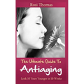 The Ultimate Guide to Antiaging - Look 10 Years Younger in 10 Weeks: Discover the Inside Story from an Ex-Nurse about Anti-aging Diet Strategies and A