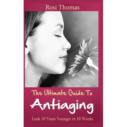The Ultimate Guide to Antiaging - Look 10 Years Younger in 10 Weeks: Discover the Inside Story from an Ex-Nurse about Anti-aging Diet Strategies and A