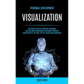 Personal Development: Visualization: Use Creative Law of Attraction Techniques and for Anger Management and Master Vibration Manifesting to Set Your L