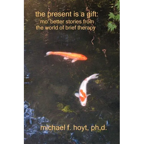 The Present is a Gift: Mo' Better Stories from the World of Brief Therapy