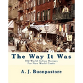 The Way It Was: Old World Italian Recipes For New World Cooks
