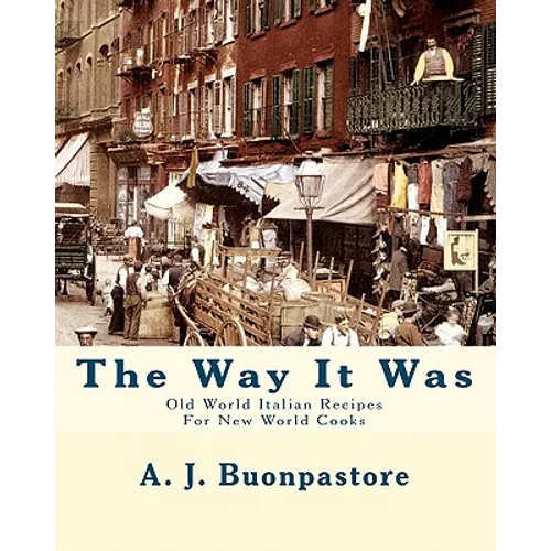 The Way It Was: Old World Italian Recipes For New World Cooks