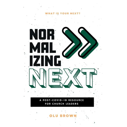 Normalizing Next(TM): A Post-COVID-19 Resource for Church Leaders: A Post-COVID-19 Resource for Church Leaders