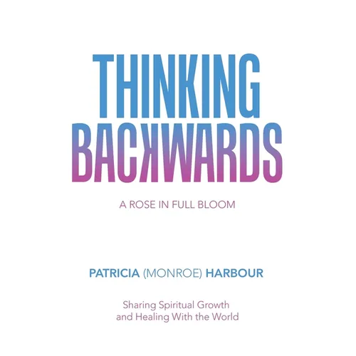 Thinking Backwards: A Rose in Full Bloom