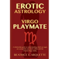 Erotic Astrology: Virgo Playmate: A relationship guide to understanding which sun signs are compatible and which collide with the virtuo