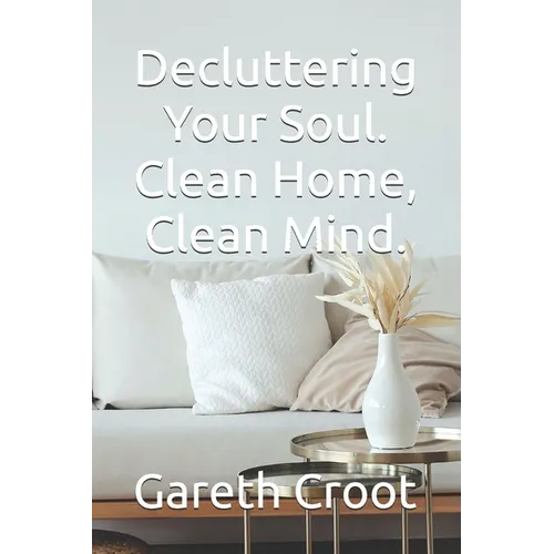 Decluttering Your Soul. Clean Home, Clean Mind.