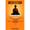 Meditation: Finding Peace in Everyday Life the Only Introduction You'll Ever Need