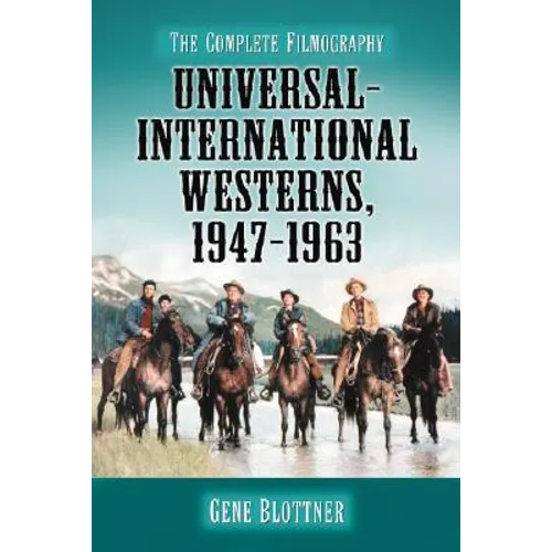 Universal-International Westerns, 1947-1963: The Complete Filmography