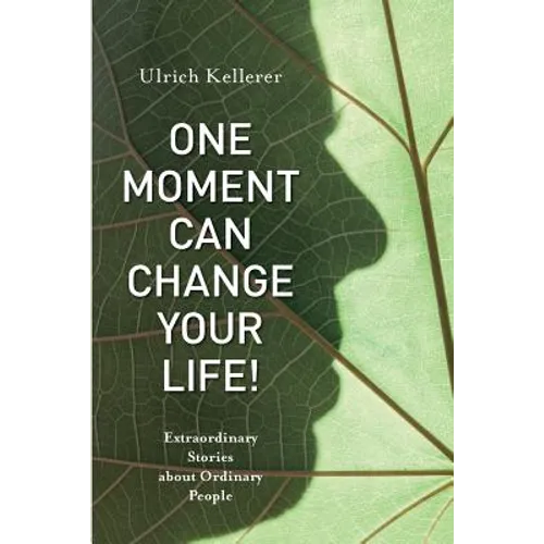 One Moment Can Change Your Life!: Extraordinary Stories about Ordinary People