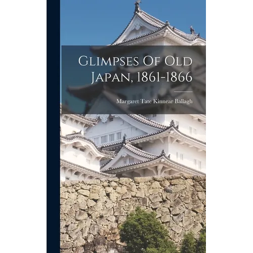 Glimpses Of Old Japan, 1861-1866