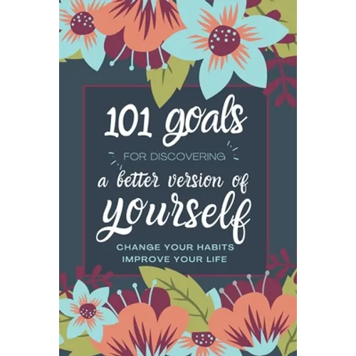 101 Goals For Discovering a Better Version of Yourself: Change Your Habits, Improve Your Life
