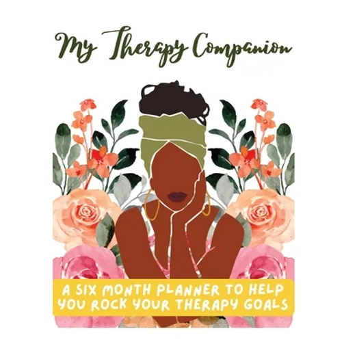 My Therapy Companion: A Six Month Planner To Help You Rock Your Therapy Goals