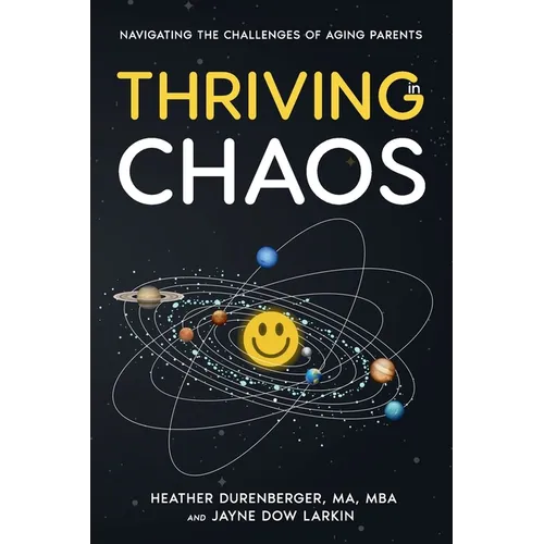 Thriving in Chaos: Navigating the Challenges of Aging Parents: Navigating the Challenges of Aging Parents