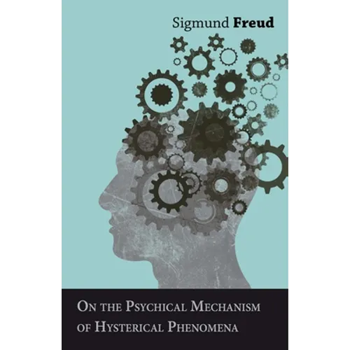 On the Psychical Mechanism of Hysterical Phenomena