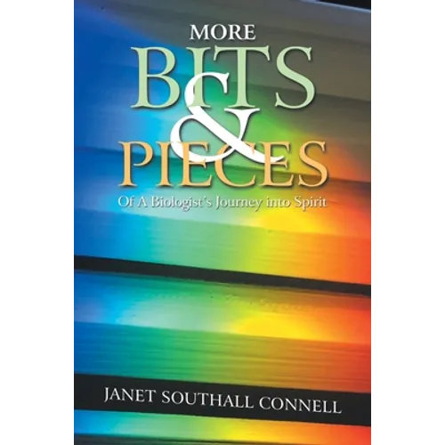 More Bits & Pieces: Of a Biologist's Journey into Spirit