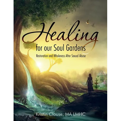 Healing for Our Soul Gardens: Restoration and Wholeness after Sexual Abuse