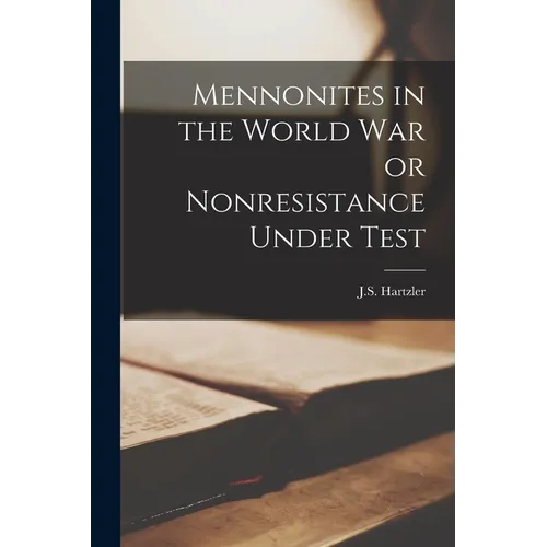 Mennonites in the World war or Nonresistance Under Test