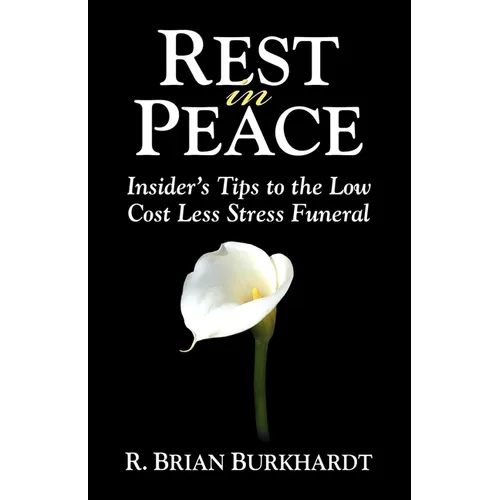 Rest in Peace: Insider's Tips to the Low Cost Less Stress Funeral