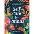 Self-Care for Latinas: 100+ Ways to Prioritize & Rejuvenate Your Mind, Body, & Spirit