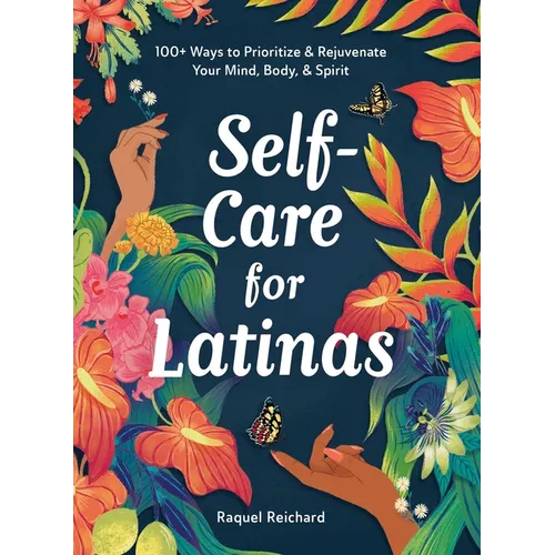 Self-Care for Latinas: 100+ Ways to Prioritize & Rejuvenate Your Mind, Body, & Spirit