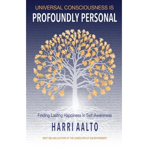 Universal Consciousness Is Profoundly Personal: Finding Lasting Happiness in Self-Awareness