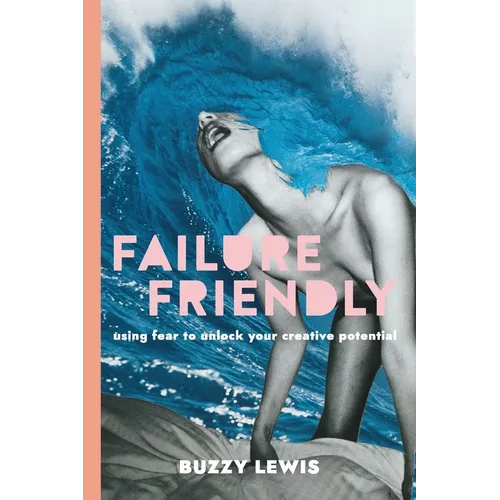 Failure Friendly: Using fear to unlock your creative potential