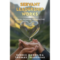 Servant Leadership Works: Ethical, Engaging, and Effective