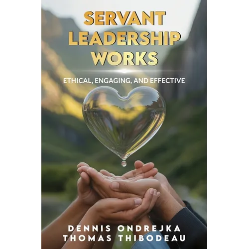 Servant Leadership Works: Ethical, Engaging, and Effective